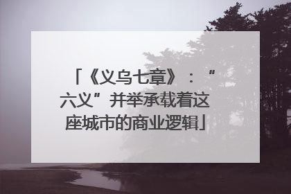 《义乌七章》：“六义”并举承载着这座城市的商业逻辑