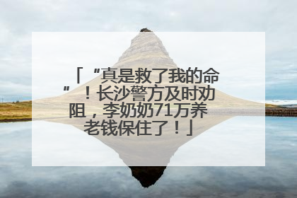 “真是救了我的命”！长沙警方及时劝阻，李奶奶71万养老钱保住了！