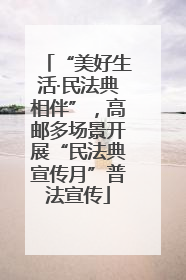 “美好生活·民法典相伴”，高邮多场景开展“民法典宣传月”普法宣传