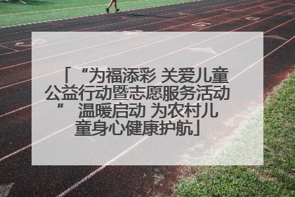 “为福添彩 关爱儿童公益行动暨志愿服务活动” 温暖启动 为农村儿童身心健康护航