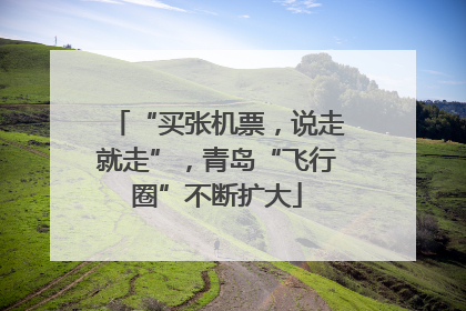 “买张机票，说走就走”，青岛“飞行圈”不断扩大