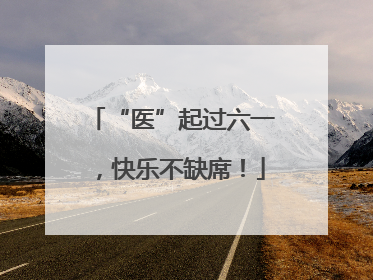 “医”起过六一，快乐不缺席！