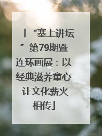 “塞上讲坛”第79期暨连环画展：以经典滋养童心 让文化薪火相传