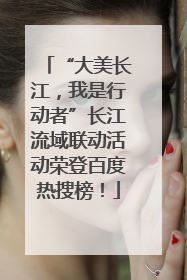“大美长江，我是行动者”长江流域联动活动荣登百度热搜榜！