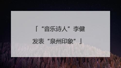 “音乐诗人”李健发表“泉州印象”
