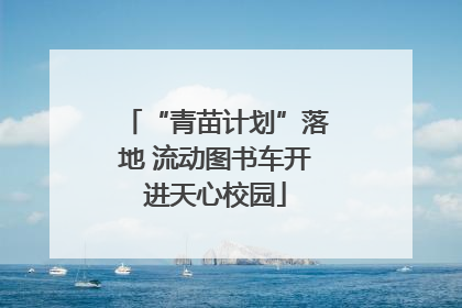 “青苗计划”落地 流动图书车开进天心校园