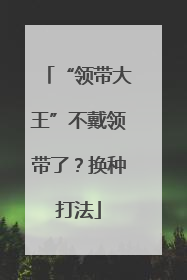 “领带大王”不戴领带了？换种打法