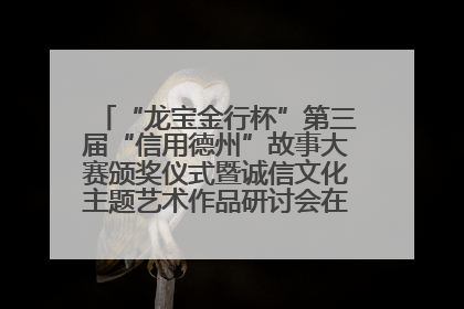 “龙宝金行杯”第三届“信用德州”故事大赛颁奖仪式暨诚信文化主题艺术作品研讨会在山东德州举办