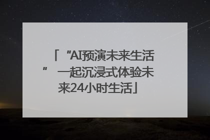 “AI预演未来生活” 一起沉浸式体验未来24小时生活