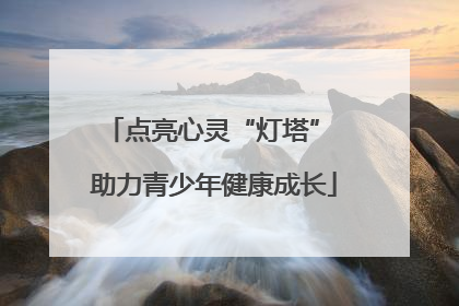 点亮心灵“灯塔” 助力青少年健康成长