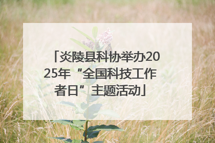 炎陵县科协举办2025年“全国科技工作者日”主题活动