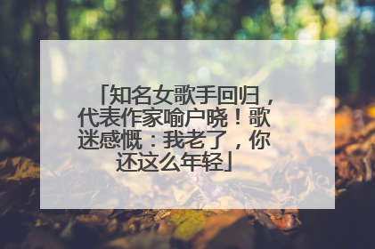 知名女歌手回归，代表作家喻户晓！歌迷感慨：我老了，你还这么年轻