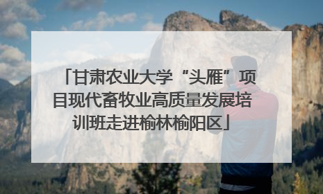 甘肃农业大学“头雁”项目现代畜牧业高质量发展培训班走进榆林榆阳区