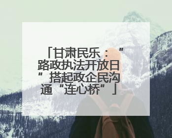 甘肃民乐：“路政执法开放日”搭起政企民沟通“连心桥”