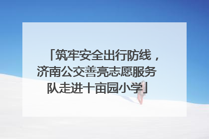 筑牢安全出行防线，济南公交善亮志愿服务队走进十亩园小学