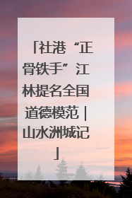 社港“正骨铁手”江林提名全国道德模范｜山水洲城记