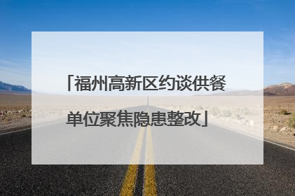 福州高新区约谈供餐单位聚焦隐患整改