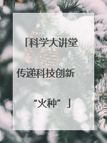 科学大讲堂传递科技创新“火种”