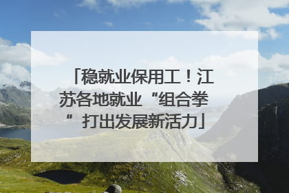 稳就业保用工！江苏各地就业“组合拳”打出发展新活力