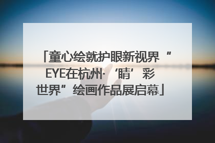 童心绘就护眼新视界“EYE在杭州·‘睛’彩世界”绘画作品展启幕