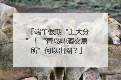 端午假期“上大分”！“青岛啤酒交易所”何以出圈？