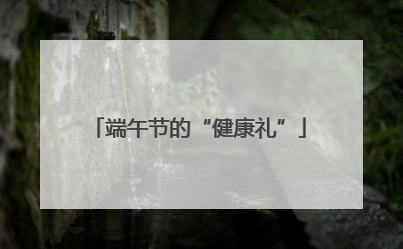 端午节的“健康礼”