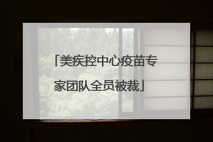 美疾控中心疫苗专家团队全员被裁