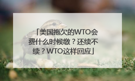 美国拖欠的WTO会费什么时候缴？还续不续？WTO这样回应
