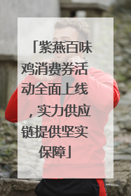 紫燕百味鸡消费券活动全面上线，实力供应链提供坚实保障