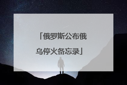 俄罗斯公布俄乌停火备忘录