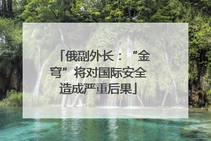 俄副外长：“金穹”将对国际安全造成严重后果