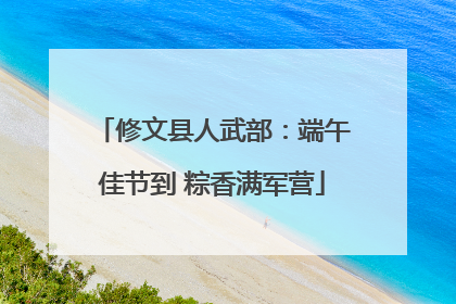 修文县人武部：端午佳节到 粽香满军营
