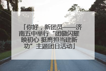 你好，新团员——济南五中举行“团徽闪耀映初心 挺膺担当建新功”主题团日活动