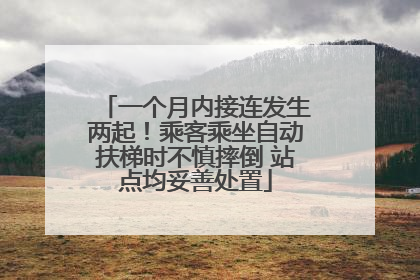 一个月内接连发生两起！乘客乘坐自动扶梯时不慎摔倒 站点均妥善处置