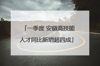 一季度 安徽高技能人才同比新增超四成