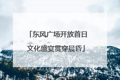 东风广场开放首日 文化盛宴贯穿晨昏