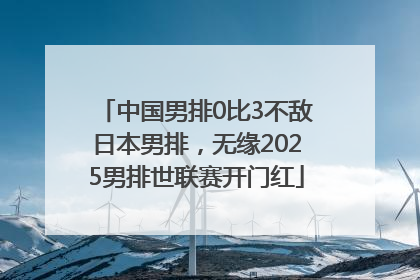 中国男排0比3不敌日本男排，无缘2025男排世联赛开门红