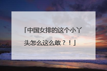 中国女排的这个小丫头怎么这么敢？！