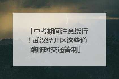 中考期间注意绕行！武汉经开区这些道路临时交通管制