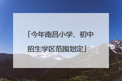 今年南昌小学、初中招生学区范围划定