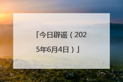 今日辟谣（2025年6月4日）