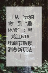 从“云购物”到“趣体验”：黑龙江618电商节解锁消费新玩法