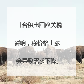 台积电回应关税影响，称价格上涨会导致需求下降