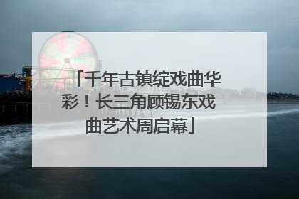 千年古镇绽戏曲华彩！长三角顾锡东戏曲艺术周启幕