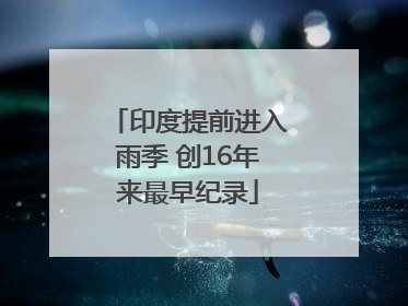印度提前进入雨季 创16年来最早纪录