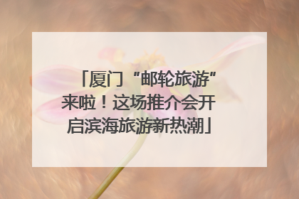厦门“邮轮旅游”来啦！这场推介会开启滨海旅游新热潮