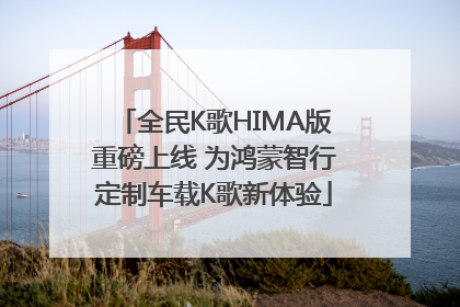 全民K歌HIMA版重磅上线 为鸿蒙智行定制车载K歌新体验