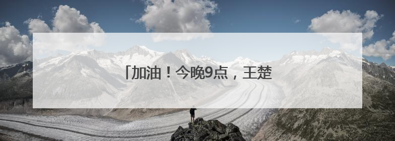加油！今晚9点，王楚钦孙颖莎冲击3连冠