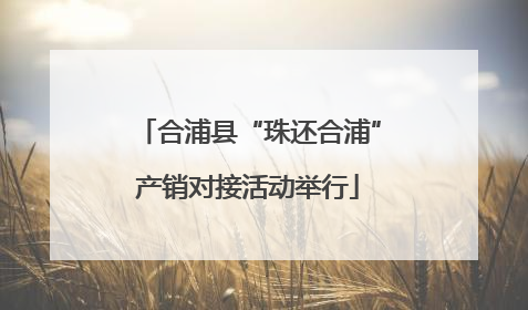 合浦县“珠还合浦”产销对接活动举行