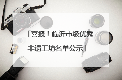 喜报！临沂市级优秀非遗工坊名单公示